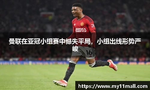 曼联在亚冠小组赛中憾失平局，小组出线形势严峻